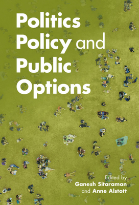 Politics, Policy, and Public Options - Sitaraman, Ganesh (Editor), and Alstott, Anne (Editor)