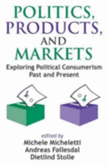 Politics, Products, and Markets: Exploring Political Consumerism Past and Present - Wirt, Frederick M