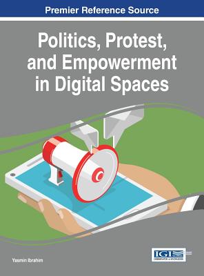 Politics, Protest, and Empowerment in Digital Spaces - Ibrahim, Yasmin (Editor)