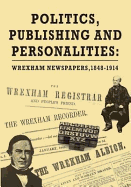 Politics, Publishing and Personalities: Wrexham Newspapers, 1848-1914