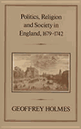 Politics, Religion and Society in England, 1679-1742 - Holmes, Geoffrey