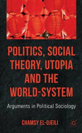 Politics, Social Theory, Utopia and the World-System: Arguments in Political Sociology