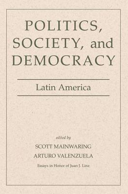 Politics, Society, And Democracy Latin America - Mainwaring, Scott, and Valenzuela, Arturo