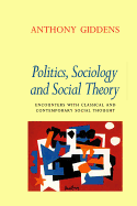 Politics, Sociology and Social Theory: Encounters with Classical and Contemporary Social Thought - Giddens, Anthony