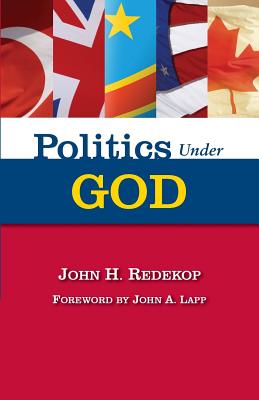Politics Under God - Redekop, John H, and Lapp, John A (Foreword by)