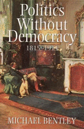 Politics Without Democracy 1815-1914
