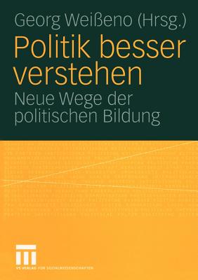 Politik Besser Verstehen: Neue Wege Der Politischen Bildung - Wei?eno, Georg (Editor)