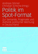 Politik Im Spot-Format: Zur Semantik, Pragmatik Und sthetik Politischer Werbung in Deutschland