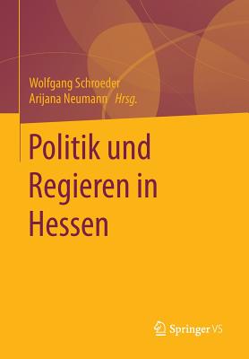 Politik Und Regieren in Hessen - Schroeder, Wolfgang, Dr. (Editor), and Neumann, Arijana (Editor)