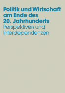 Politik Und Wirtschaft Am Ende Des 20. Jahrhunderts: Perspektiven Und Interdependenzen Festschrift Fur Dieter Grosser Zum 65. Geburtstag