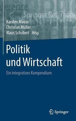 Politik Und Wirtschaft: Ein Integratives Kompendium - Mause, Karsten (Editor), and Mller, Christian (Editor), and Schubert, Klaus, Dr. (Editor)