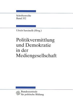 Politikvermittlung Und Demokratie in Der Mediengesellschaft: Beitrage Zur Politischen Kommunikationskultur - Sarcinelli, Ulrich (Editor)