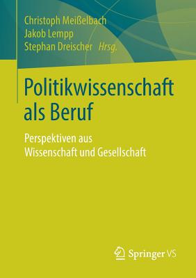 Politikwissenschaft ALS Beruf: Perspektiven Aus Wissenschaft Und Gesellschaft - Mei?elbach, Christoph (Editor), and Lempp, Jakob (Editor), and Dreischer, Stephan (Editor)