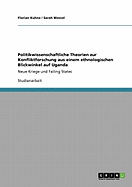 Politikwissenschaftliche Theorien zur Konfliktforschung aus einem ethnologischen Blickwinkel auf Uganda: Neue Kriege und Failing States