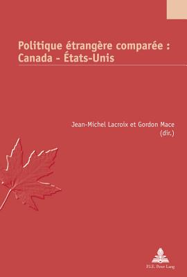 Politique trangre Compare: Canada - tats-Unis - Jaumain, Serge (Editor), and LaCroix, Jean-Michel (Editor), and Mace, Gordon (Editor)