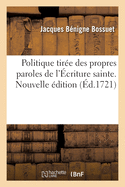 Politique Tir?e Des Propres Paroles de l'?criture Sainte, Ouvrage Posthume. Nouvelle ?dition: A Monseigneur Le Dauphin