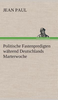 Politische Fastenpredigten Wahrend Deutschlands Marterwoche - Jean Paul