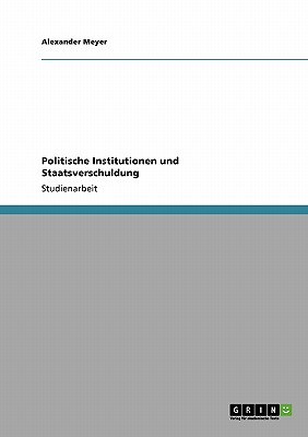 Politische Institutionen Und Staatsverschuldung - Meyer, Alexander