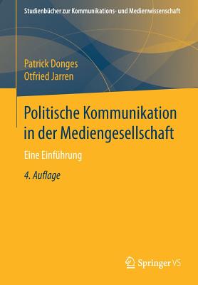 Politische Kommunikation in Der Mediengesellschaft: Eine Einfhrung - Donges, Patrick, and Jarren, Otfried