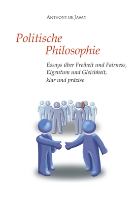 Politische Philosophie: Essays ber Freiheit und Fairness, Eigentum und Gleichheit, klar und przise - Jasay, Anthony De, and Sievert, Burkhard (Editor)