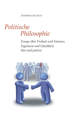 Politische Philosophie: Essays ber Freiheit und Fairness, Eigentum und Gleichheit, klar und przise - Jasay, Anthony De, and Sievert, Burkhard (Editor)