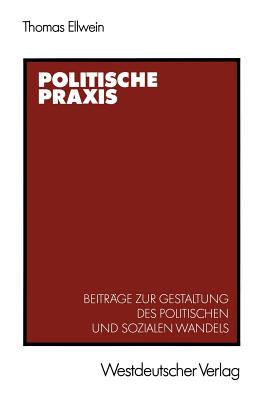 Politische PRAXIS: Beitrge Zur Gestaltung Des Politischen Und Sozialen Wandels - Ellwein, Thomas