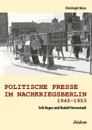 Politische Presse Im Nachkriegsberlin 1945-1953. Erik Reger Und Rudolf Herrnstadt