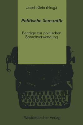 Politische Semantik: Bedeutungsanalytische und Sprachkritische Beitrage zur politischen Sprachverwendung - Klein, Josef (Editor)