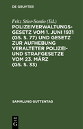 Polizeiverwaltungsgesetz Vom 1. Juni 1931 (Gs. S. 77) Und Gesetz Zur Aufhebung Veralteter Polizei- Und Strafgesetze Vom 23. Mrz (Gs. S. 33): Mit Den Ausfhrungsbestimmungen Vom 1. Oktober 1931 Und Einschlgigen Gesetzen