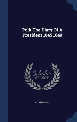 Polk The Diary Of A President 1845 1849 - Nevins, Allan