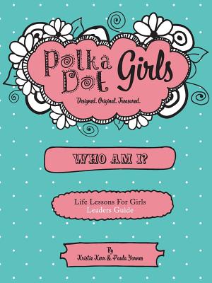 Polka Dot Girls Who Am I? Leaders Guide - Yarnes, Paula, and Kerr, Kristie