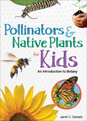 Pollinators & Native Plants for Kids: An Introduction to Botany - Daniels, Jaret C