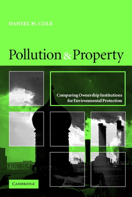 Pollution and Property: Comparing Ownership Institutions for Environmental Protection - Cole, Daniel H