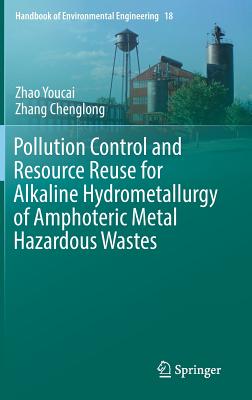 Pollution Control and Resource Reuse for Alkaline Hydrometallurgy of Amphoteric Metal Hazardous Wastes - Youcai, Zhao, and Chenglong, Zhang