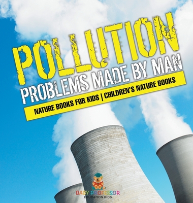 Pollution: Problems Made by Man - Nature Books for Kids Children's Nature Books - Baby Professor