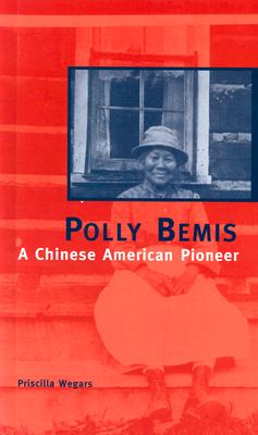 Polly Bemis: A Chinese American Pioneer - Wegars, Priscilla