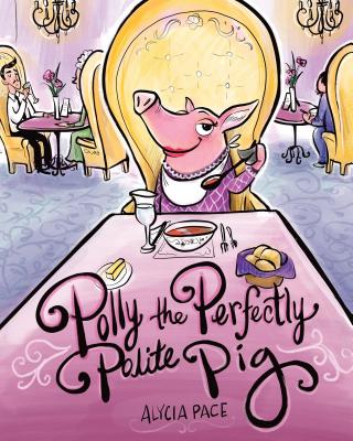 Polly the Perfectly Polite Pig - Pace, Alycia