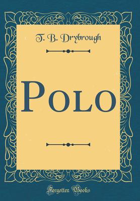 Polo (Classic Reprint) - Drybrough, T B