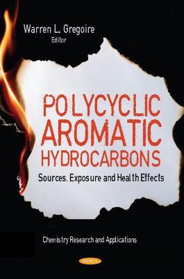 Polycyclic Aromatic Hydrocarbons: Sources, Exposure and Health Effects - Gregoire, Warren L. (Editor)