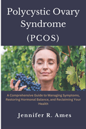 Polycystic Ovary Syndrome (PCOS): A Comprehensive Guide to Managing Symptoms, Restoring Hormonal Balance, and Reclaiming Your Health
