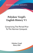 Polydore Vergil's English History V1: Comprising The Period Prior To The Norman Conquest