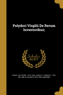 Polydori Virgilii De Rerum Inventoribus;