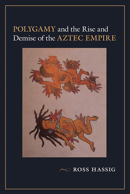 Polygamy and the Rise and Demise of the Aztec Empire - Hassig, Ross, Professor