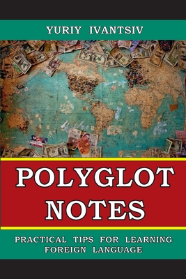 Polyglot Notes: Practical Tips for Learning Foreign Language - Ivantsiv, Yuriy