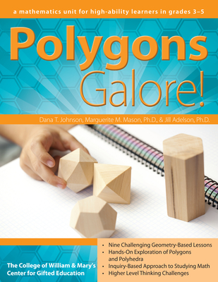 Polygons Galore: A Mathematics Unit for High-Ability Learners in Grades 3-5 - Johnson, Dana T, and Mason, Marguerite M, and Adelson, Jill, PH.D.