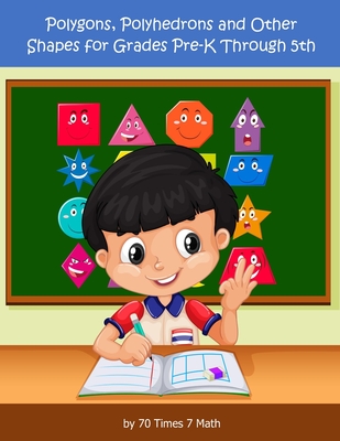 Polygons, Polyhedrons, and Other Shapes for Grades Pre-K through 5th - 70 Times 7 Math