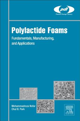 Polylactide Foams: Fundamentals, Manufacturing, and Applications - Nofar, Mohammadreza, and Park, Chul B