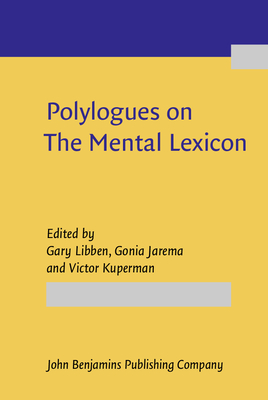 Polylogues on the Mental Lexicon: An Exploration of Fundamental Issues and Directions - Libben, Gary (Editor), and Jarema, Gonia (Editor), and Kuperman, Victor (Editor)