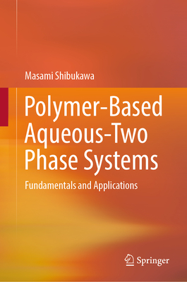 Polymer-Based Aqueous-Two Phase Systems: Fundamentals and Applications - Shibukawa, Masami