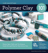 Polymer Clay 101: Master Basic Skills and Techniques Easily Through Step-by-Step Instruction